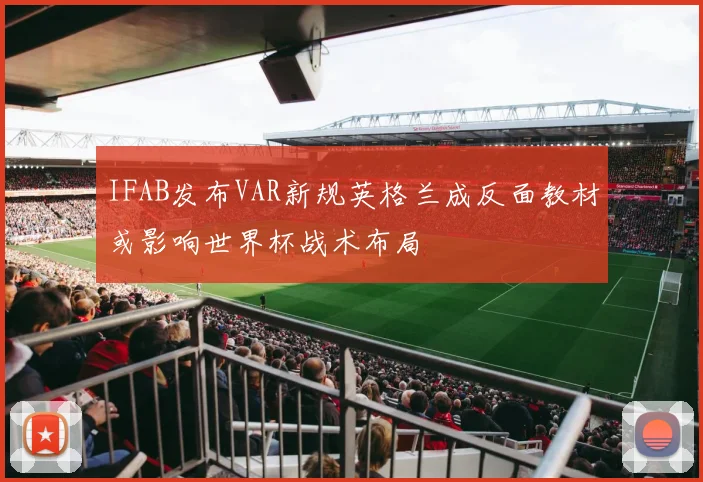 IFAB发布VAR新规英格兰成反面教材或影响世界杯战术布局